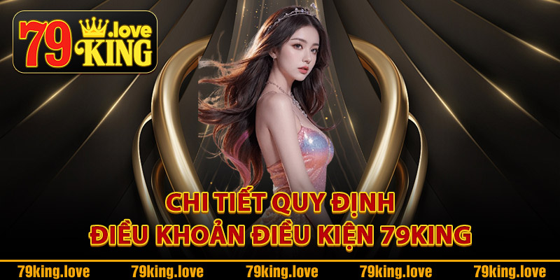 Chi tiết quy định điều khoản điều kiện 79King