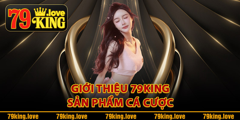 Giới thiệu 79King sản phẩm cá cược
