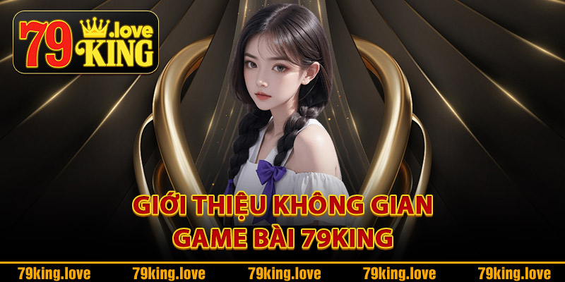 Giới thiệu không gian game bài 79King