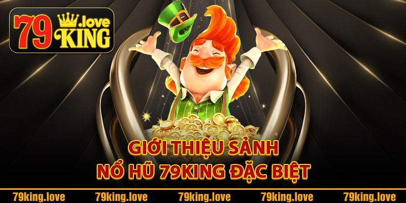 Giới thiệu sảnh nổ hũ 79King đặc biệt