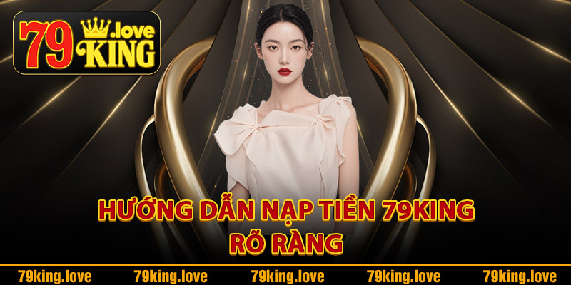 Hướng dẫn nạp tiền 79King rõ ràng