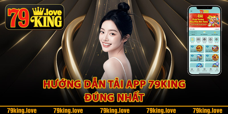 Hướng dẫn tải app 79King đúng nhất