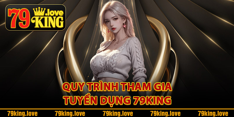 Quy trình tham gia tuyển dụng 79King