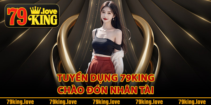 Tuyển dụng 79King chào đón nhân tài